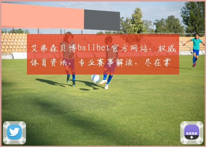 艾弗森贝博ballbet官方网站，权威体育资讯，专业赛事解读，尽在掌握