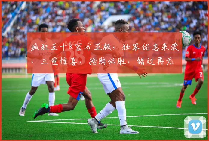 疯狂五十k官方正版，独家优惠来袭，三重惊喜，抢购必胜，错过再无